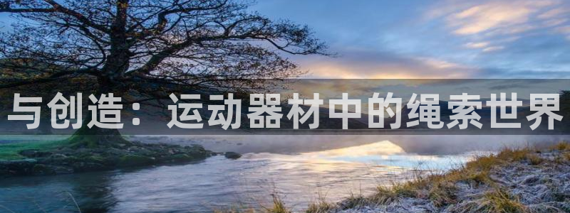 征途国际招商电话是多少号码：与创造：运动器材中的绳索