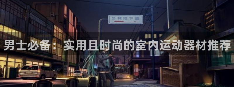 征途国际招商电话号码是多少：男士必备：实用且时尚的室内运动器